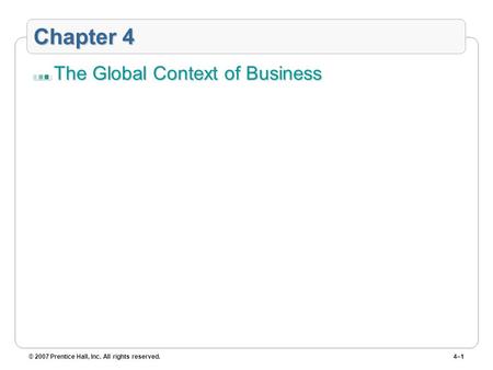 © 2007 Prentice Hall, Inc. All rights reserved.4–1 Chapter 4 The Global Context of Business.