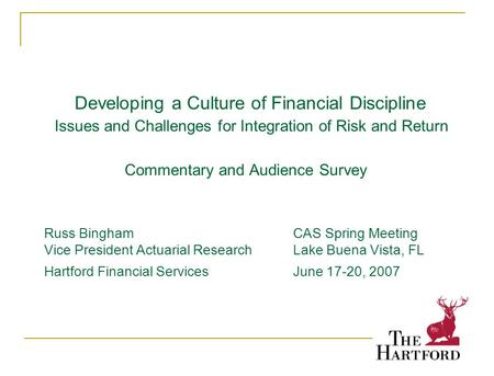 1 Developing a Culture of Financial Discipline Issues and Challenges for Integration of Risk and Return Commentary and Audience Survey Russ BinghamCAS.
