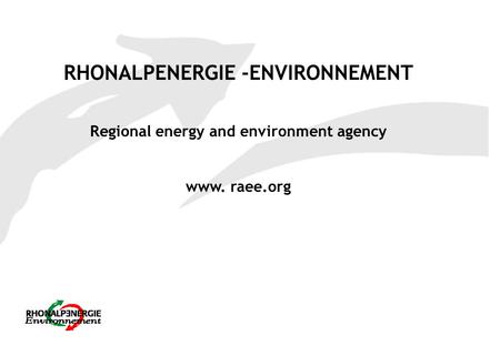 RHONALPENERGIE -ENVIRONNEMENT Regional energy and environment agency www. raee.org.