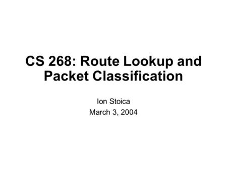 CS 268: Route Lookup and Packet Classification