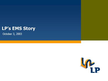 LP is a trademark of Louisiana-Pacific Corporation LP’s EMS Story October 3, 2003.