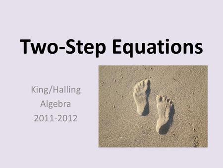 Two-Step Equations King/Halling Algebra 2011-2012.