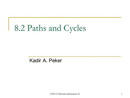CTIS 154 Discrete Mathematics II1 8.2 Paths and Cycles Kadir A. Peker.