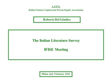 The Italian Literature Survey IFISE Meeting A.I.F.I. Italian Venture Capital and Private Equity Association Roberto Del Giudice Milan, 2nd February 2001.