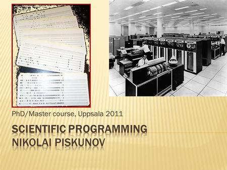 PhD/Master course, Uppsala 2011.  Understanding the interaction between your program and computer  Structuring the code  Optimizing the code  Debugging.