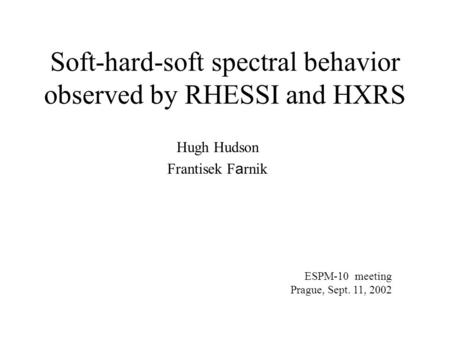 Soft-hard-soft spectral behavior observed by RHESSI and HXRS Hugh Hudson Frantisek F a rnik ESPM-10 meeting Prague, Sept. 11, 2002.