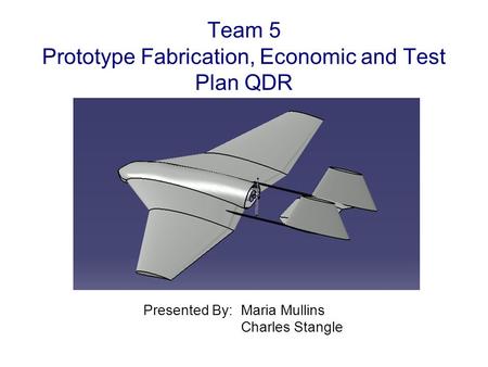 Team 5 Prototype Fabrication, Economic and Test Plan QDR Presented By: Maria Mullins Charles Stangle.