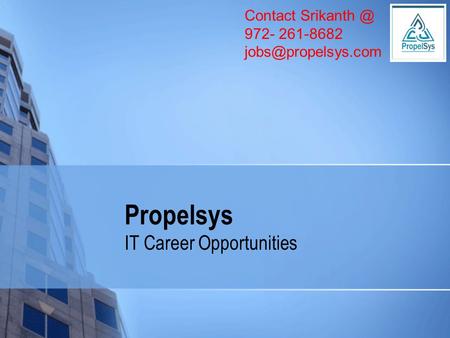 Contact 972- 261-8682 Propelsys IT Career Opportunities.