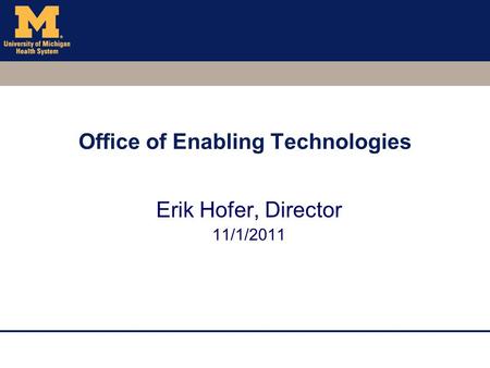 Office of Enabling Technologies Erik Hofer, Director 11/1/2011.