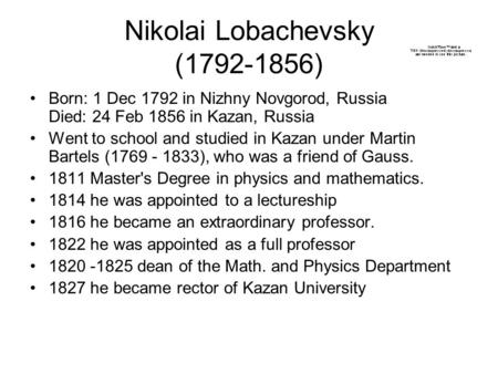 Nikolai Lobachevsky (1792-1856) Born: 1 Dec 1792 in Nizhny Novgorod, Russia Died: 24 Feb 1856 in Kazan, Russia Went to school and studied in Kazan under.