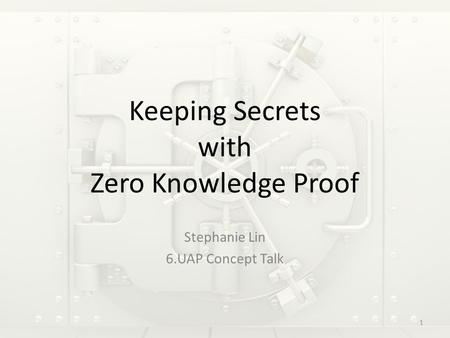Keeping Secrets with Zero Knowledge Proof Stephanie Lin 6.UAP Concept Talk 1.