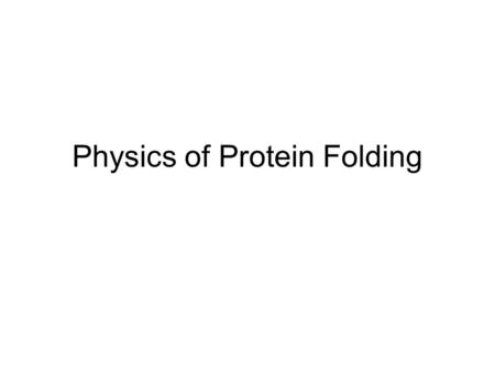Physics of Protein Folding. Why is the protein folding problem important? Understanding the function Drug design Types of experiments: X-ray crystallography.