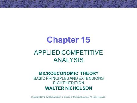 Chapter 15 APPLIED COMPETITIVE ANALYSIS Copyright ©2002 by South-Western, a division of Thomson Learning. All rights reserved. MICROECONOMIC THEORY BASIC.