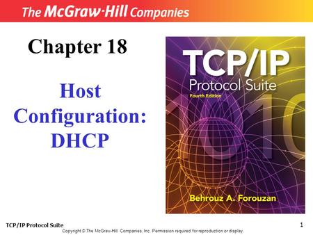 TCP/IP Protocol Suite 1 Copyright © The McGraw-Hill Companies, Inc. Permission required for reproduction or display. Chapter 18 Host Configuration: DHCP.