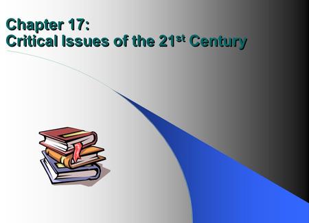Chapter 17: Critical Issues of the 21 st Century.