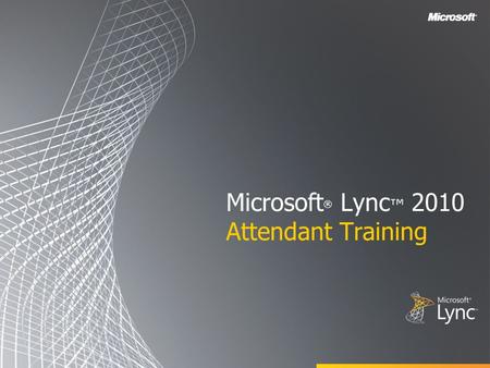 Microsoft ® Lync ™ 2010 Attendant Training. Objectives This training course covers the following Microsoft Lync 2010 Attendant features: Using the Contacts.