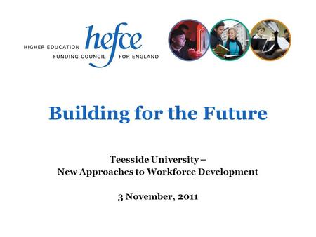 Building for the Future Teesside University – New Approaches to Workforce Development 3 November, 2011.
