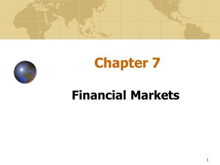 1 Chapter 7 Financial Markets. 2 Learning Objectives To understand how currencies are traded and quoted on world financial markets To examine the links.