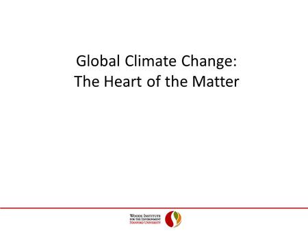 Global Climate Change: The Heart of the Matter. What we can see (observations) What is causing it (causes and evidence) What can happen (projections)