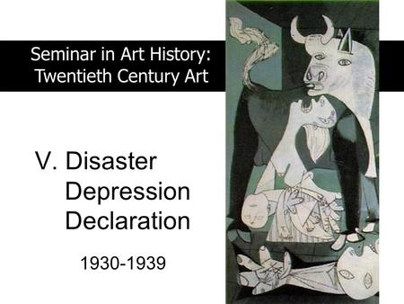 V. Disaster 1930-1939 Seminar in Art History: Twentieth Century Art Depression Declaration.