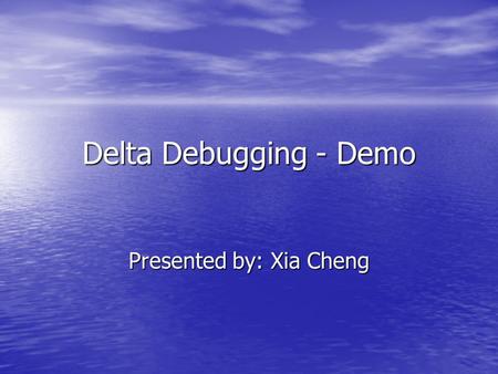 Delta Debugging - Demo Presented by: Xia Cheng. Motivation Automation is difficult Automation is difficult fail analysis needs complete understanding.