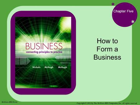 * * Chapter Five How to Form a Business McGraw-Hill/Irwin Copyright © 2012 by The McGraw-Hill Companies, Inc. All rights reserved.