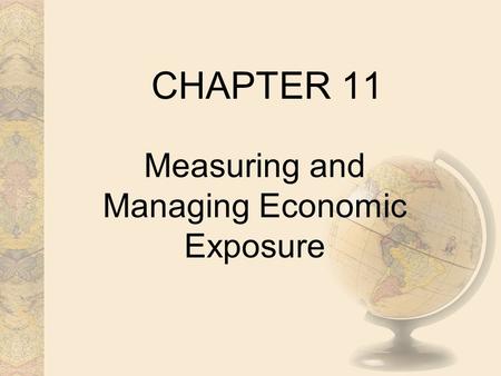 CHAPTER 11 Measuring and Managing Economic Exposure.