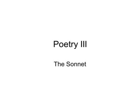 Poetry III The Sonnet. Agenda Poetry and emotion The sonnet.