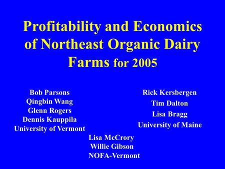 Profitability and Economics of Northeast Organic Dairy Farms for 2005 Rick Kersbergen Tim Dalton Lisa Bragg University of Maine Bob Parsons Qingbin Wang.