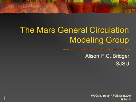 MGCM & group: AFCB, Sept SJSU 1 The Mars General Circulation Modeling Group Alison F.C. Bridger SJSU.