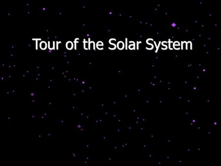 Tour of the Solar System. General Properties of the Solar System There are two classes of planets:  The Terrestrial planets are small, solid bodies (rocks.