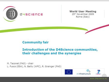 Community fair Introduction of the D4Science communities, their challenges and the synergies M. Taconet (FAO) - chair L. Fusco (ESA), N. Bailly (WFC),