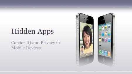 Hidden Apps Carrier IQ and Privacy in Mobile Devices.