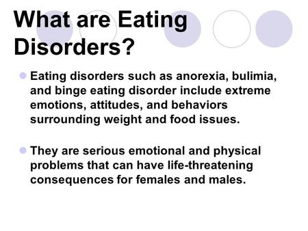 What are Eating Disorders? Eating disorders such as anorexia, bulimia, and binge eating disorder include extreme emotions, attitudes, and behaviors surrounding.