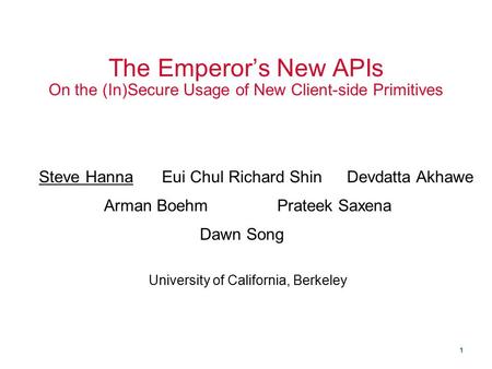 1 The Emperor’s New APIs On the (In)Secure Usage of New Client-side Primitives Devdatta AkhaweSteve HannaEui Chul Richard Shin Dawn Song Arman BoehmPrateek.