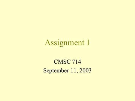 Assignment 1 CMSC 714 September 11, 2003. 2 Data Collection For this assignment, you will be asked to provide the following: –Effort spent on various.