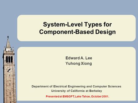 Department of Electrical Engineering and Computer Sciences University of California at Berkeley System-Level Types for Component-Based Design Edward A.