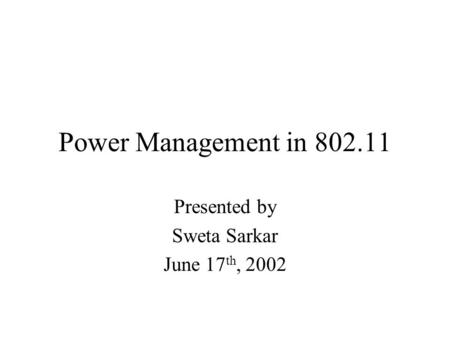 Power Management in 802.11 Presented by Sweta Sarkar June 17 th, 2002.