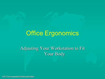 OSU Environmental Health and Safety Office Ergonomics Adjusting Your Workstation to Fit Your Body.