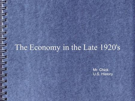 The Economy in the Late 1920's Mr. Chick U.S. History.
