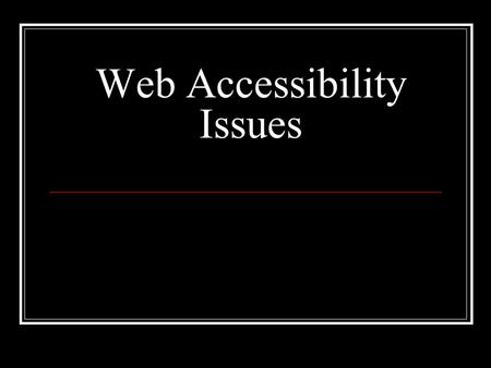 Web Accessibility Issues. Why Consider Access Issues ? Discrimination Numbers of disabled students in HE likely to increase Sites designed for the disabled.