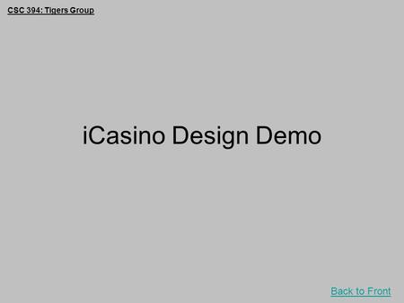 CSC 394: Tigers Group Back to Front iCasino Design Demo.