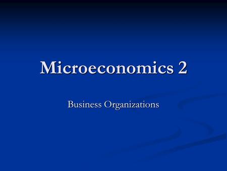 Microeconomics 2 Business Organizations. Sole proprietorship A form of business organization that is owned and managed by one individual who assumes all.