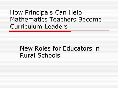 How Principals Can Help Mathematics Teachers Become Curriculum Leaders New Roles for Educators in Rural Schools.