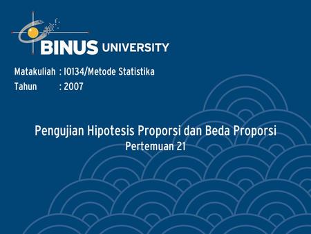 Pengujian Hipotesis Proporsi dan Beda Proporsi Pertemuan 21 Matakuliah: I0134/Metode Statistika Tahun: 2007.