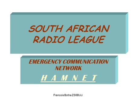 Francois Botha ZS6BUU SOUTH AFRICAN RADIO LEAGUE EMERGENCY COMMUNICATION NETWORK H A M N E T.