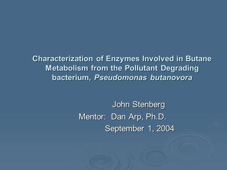 Characterization of Enzymes Involved in Butane Metabolism from the Pollutant Degrading bacterium, Pseudomonas butanovora John Stenberg John Stenberg Mentor: