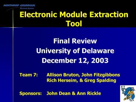 Electronic Module Extraction Tool Final Review University of Delaware December 12, 2003 Team 7: Allison Bruton, John Fitzgibbons Rich Herseim, & Greg Spalding.