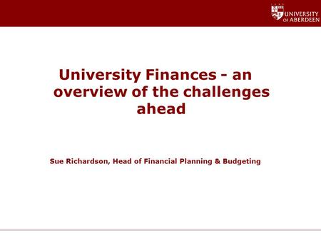University Finances - an overview of the challenges ahead Sue Richardson, Head of Financial Planning & Budgeting.