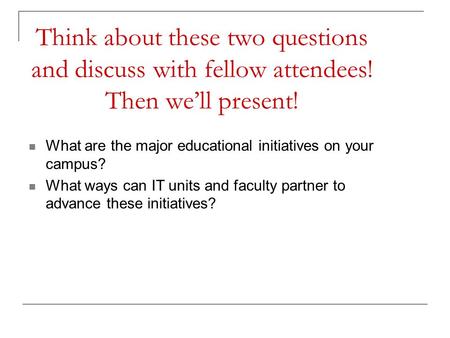 Think about these two questions and discuss with fellow attendees! Then we’ll present! What are the major educational initiatives on your campus? What.